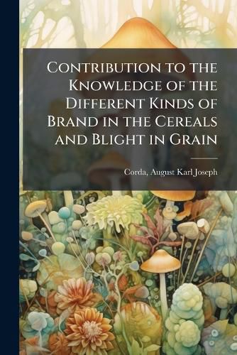 Cover image for Contribution to the Knowledge of the Different Kinds of Brand in the Cereals and Blight in Grain