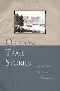 Cover image for Oregon Trail Stories: True Accounts Of Life In A Covered Wagon