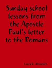 Cover image for Sunday School Lessons from the Apostle Paul's Letter to the Romans