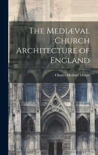 Cover image for The Mediaeval Church Architecture of England