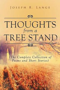 Cover image for Thoughts from a Tree Stand: The Complete Collection of Poems and Short Stories