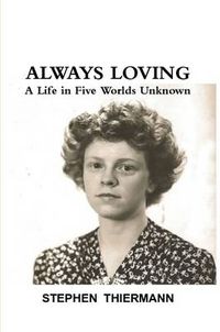 Cover image for Always Loving: A Life in Five Worlds Unknown