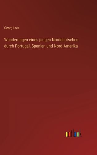 Cover image for Wanderungen eines jungen Norddeutschen durch Portugal, Spanien und Nord-Amerika