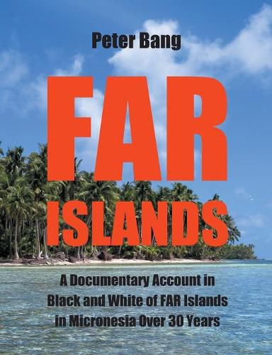 Cover image for Far Islands: A Documentary Account in Black and White of FAR Islands in Micronesia Over 30 Years.