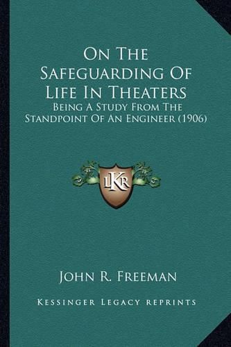 Cover image for On the Safeguarding of Life in Theaters on the Safeguarding of Life in Theaters: Being a Study from the Standpoint of an Engineer (1906) Being a Study from the Standpoint of an Engineer (1906)