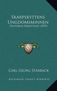 Cover image for Skarpskyttens Ungdomsminnen: Historisk Berattelse (1895)