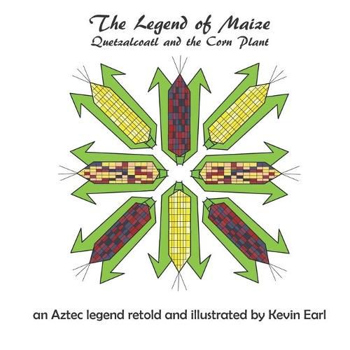 Cover image for The Legend of Maize: Quetzalcoatl and the Corn Plant, an Aztec Legend