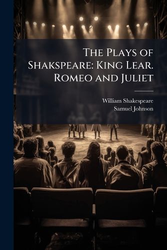 Cover image for The Plays of Shakspeare: King Lear. Romeo and Juliet