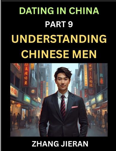 Cover image for Dating in China (Part 9)- Understanding Chinese Men, A Guide to Love, Romance, Sex and Marriage in Dragon Kingdom