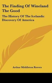 Cover image for The Finding of Wineland the Good: The History of the Icelandic Discovery of America