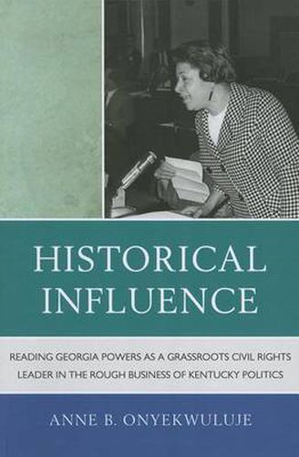 Cover image for Historical Influence: Reading Georgia Powers as a Grassroots Civil Rights Leader in the Rough Business of Kentucky Politics