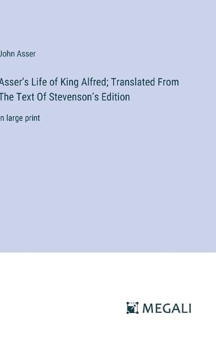 Asser's Life of King Alfred; Translated From The Text Of Stevenson's Edition