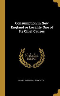 Cover image for Consumption in New England or Locality One of Its Chief Causes