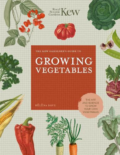 The Kew Gardener's Guide to Growing Vegetables: The Art and Science to Grow Your Own Vegetables