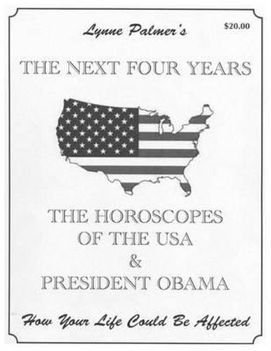 Cover image for The Next Four Years: THE HOROSCOPES OF THE USA & PRESIDENT OBAMA How Your Life Could Be Affected