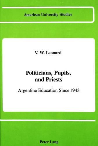 Cover image for Politicians, Pupils, and Priests: Argentine Education Since 1943