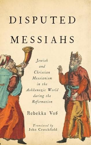 Cover image for Disputed Messiahs: Jewish and Christian Messianism in the Ashkenazic World during the Reformation