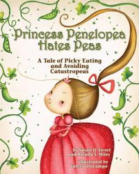 Cover image for Princess Penelopea Hates Peas: A Tale of Picky Eating and Avoiding Catastropeas