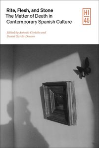 Cover image for Rite, Flesh, and Stone: The Matter of Death in Contemporary Spanish Culture, 1959-2020