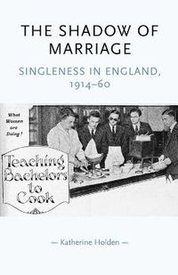 Cover image for The Shadow of Marriage: Singleness in England, 1914-60