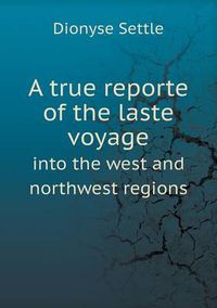 Cover image for A true reporte of the laste voyage into the west and northwest regions