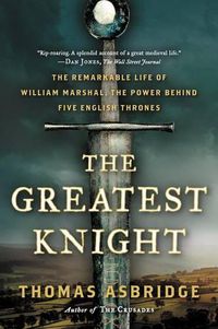 Cover image for The Greatest Knight: The Remarkable Life of William Marshal, the Power Behind Five English Thrones