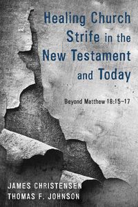 Cover image for Healing Church Strife in the New Testament and Today: Beyond Matthew 18:15-17