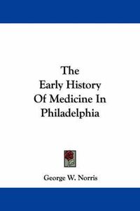 Cover image for The Early History of Medicine in Philadelphia