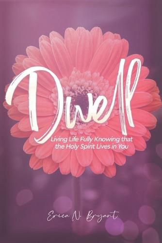 Cover image for Dwell: Living Life Fully Knowing that the Holy Spirit Lives in You