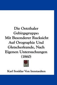 Cover image for Die Oetzthaler Gebirgsgruppe: Mit Besonderer Rucksicht Auf Orographie Und Gletscherkunde, Nach Eigenen Untersuchungen (1860)