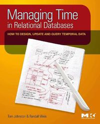 Cover image for Managing Time in Relational Databases: How to Design, Update and Query Temporal Data