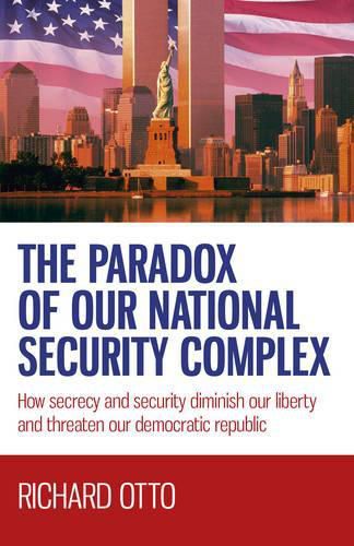 Cover image for Paradox of our National Security Complex, The - How secrecy and security diminish our liberty and threaten our democratic republic