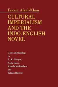 Cover image for Cultural Imperialism and the Indo-English Novel: Genre and Ideology in R. K. Narayan, Anita Desai, Kamala Markandaya, and Salman Rushdie