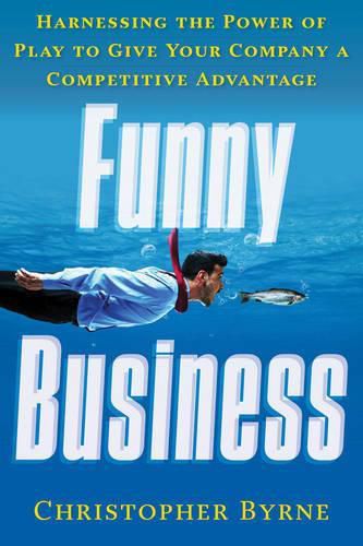 Cover image for Funny Business: Harnessing the Power of Play to Give Your Company a Competitive Advantage