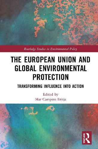 Cover image for The European Union and Global Environmental Protection: Transforming Influence into Action