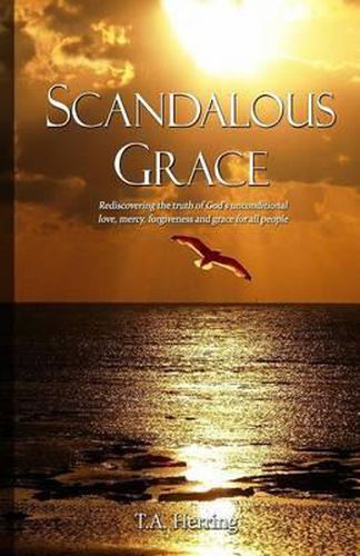 Cover image for Scandalous Grace, 2nd Edition: Rediscovering the truth of God's unconditional love, mercy, forgiveness and grace for all people