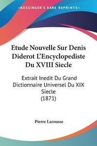 Cover image for Etude Nouvelle Sur Denis Diderot L'Encyclopediste Du XVIII Siecle: Extrait Inedit Du Grand Dictionnaire Universel Du XIX Siecle (1871)