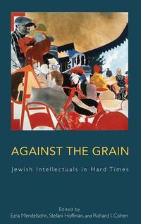 Cover image for Against the Grain: Jewish Intellectuals in Hard Times