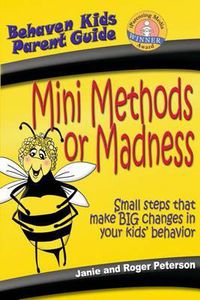 Cover image for Mini Methods or Madness: Small steps that make BIG changes in your kids' behavior