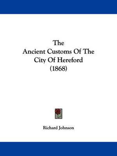 Cover image for The Ancient Customs of the City of Hereford (1868)