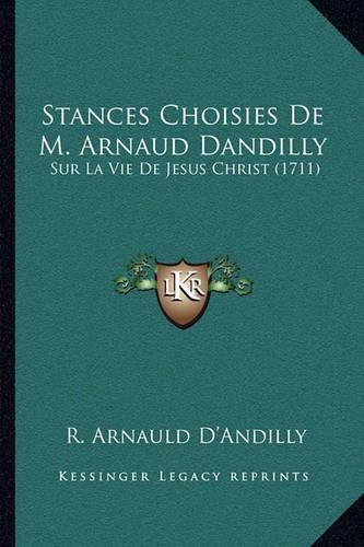 Cover image for Stances Choisies de M. Arnaud Dandilly: Sur La Vie de Jesus Christ (1711)
