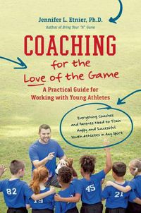 Cover image for Coaching for the Love of the Game: A Practical Guide for Working with Young Athletes