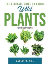 Cover image for The Ultimate Guide to Edible Wild Plants: For Beginners