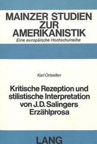 Cover image for Kritische Rezeption Und Stilistische Interpretation Von J.D. Salingers Erzaehlprosa: Studien Zum Stil Der Fruehen Kurzgeschichten Und Zu Seinem Fortwirken Im Spaeteren Werk