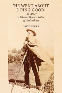 Cover image for 'He Went About Doing Good': the Life of Dr Edward Thomas Wilson of Cheltenham