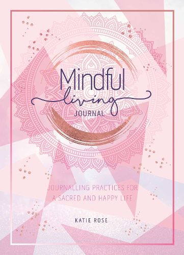 Mindful Living Journal: Journalling Practices for a sacred and happy life