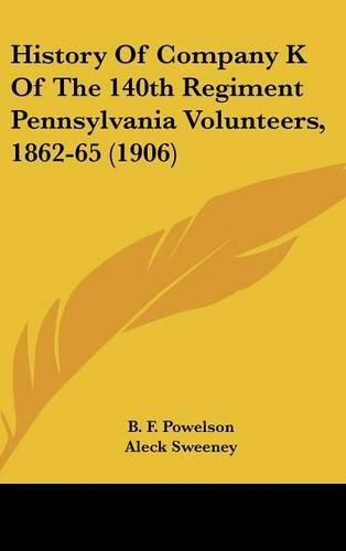 Cover image for History of Company K of the 140th Regiment Pennsylvania Volunteers, 1862-65 (1906)