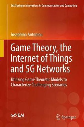 Cover image for Game Theory, the Internet of Things and 5G Networks: Utilizing Game Theoretic Models to Characterize Challenging Scenarios