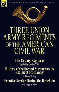 Cover image for Three Union Army Regiments of the American Civil War