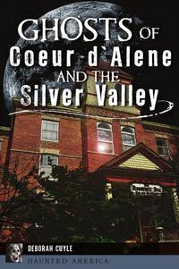 Cover image for Ghosts of Coeur d'Alene and the Silver Valley